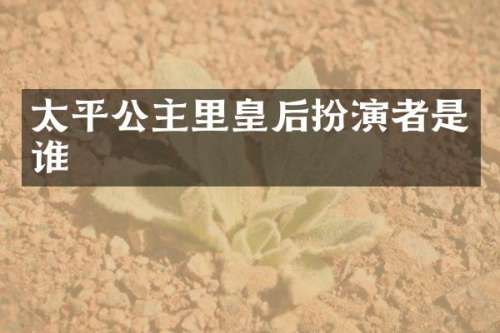 太平公主里皇后扮演者是谁