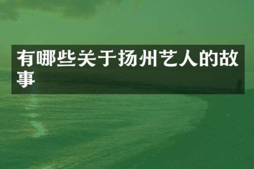 有哪些关于扬州艺人的故事