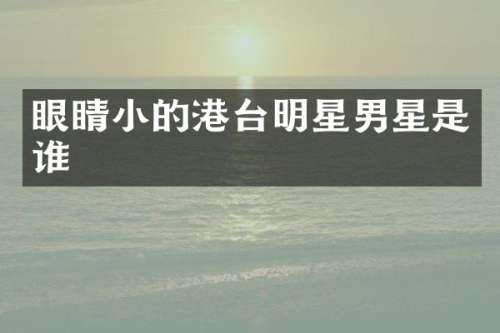 眼睛小的港台明星男星是谁