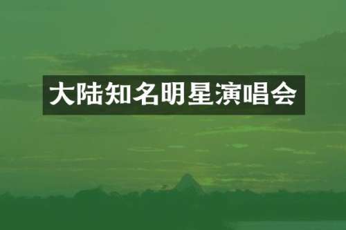 大陆知名明星演唱会