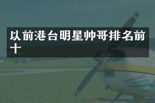 以前港台明星帅哥排名前十