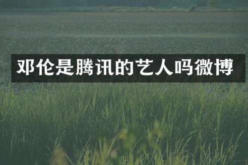 是腾讯的艺人吗微博