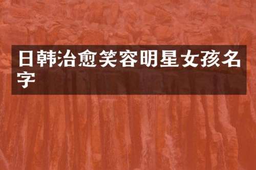 日韩治愈笑容明星女孩名字