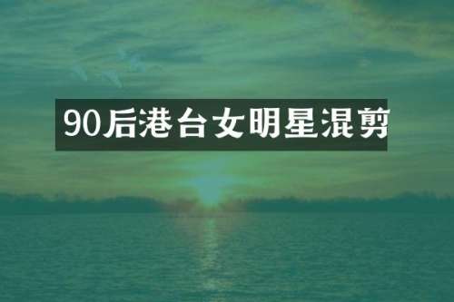 90后港台女明星混剪