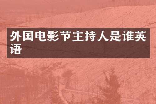 外国电影节主持人是谁英语