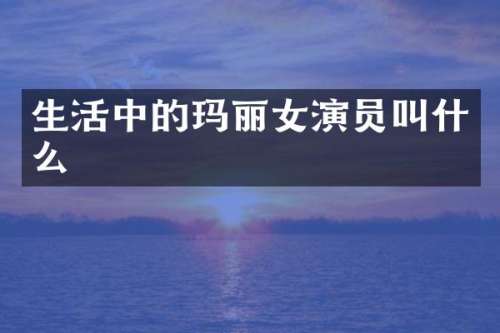 生活中的玛丽女演员叫什么