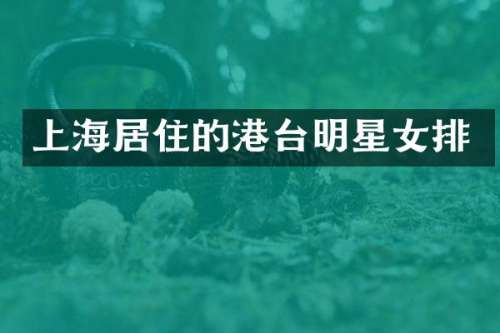 上海居住的港台明星女排