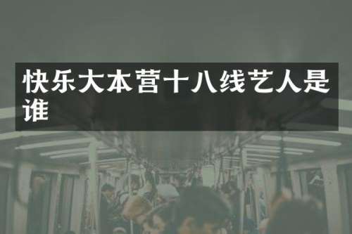 快乐大本营十八线艺人是谁