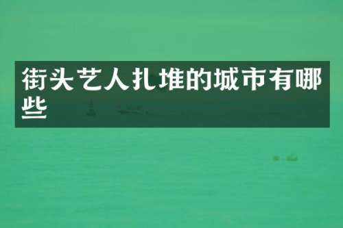 街头艺人扎堆的城市有哪些