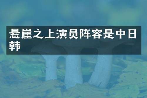 悬崖之上演员阵容是中日韩