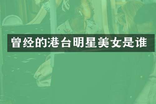 曾经的港台明星是谁