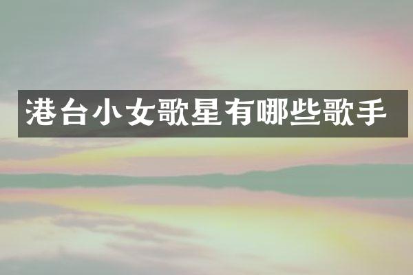 港台小女歌星有哪些歌手