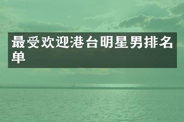 最受欢迎港台明星男排名单