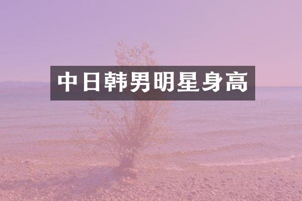 中日韩男明星身高