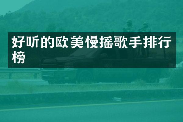 好听的欧美慢摇歌手排行榜