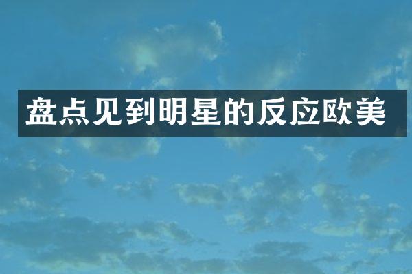 盘点见到明星的反应欧美