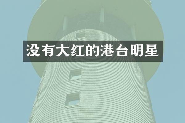 没有大红的港台明星