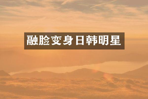 融脸变身日韩明星