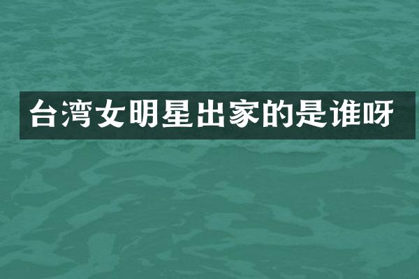 台湾女明星出家的是谁呀