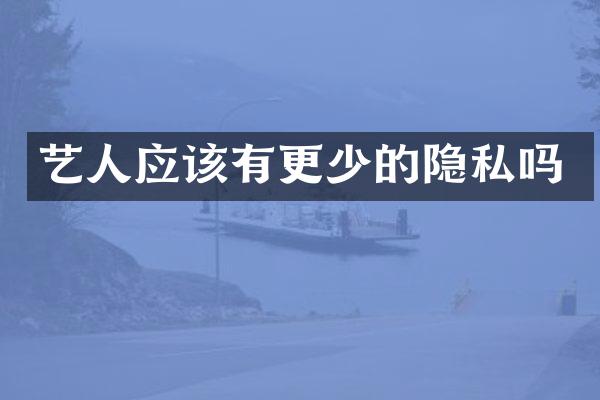艺人应该有更少的隐私吗