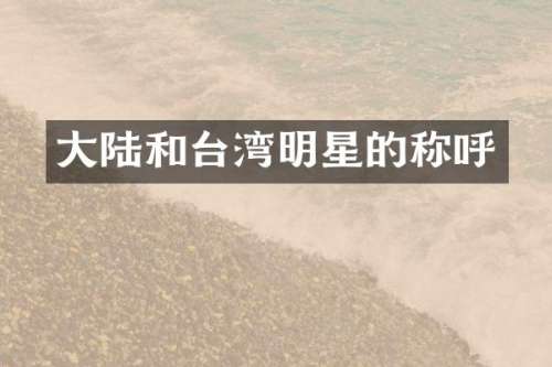 大陆和台湾明星的称呼