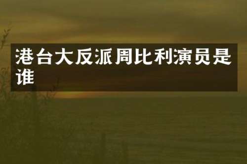 港台大反派周比利演员是谁