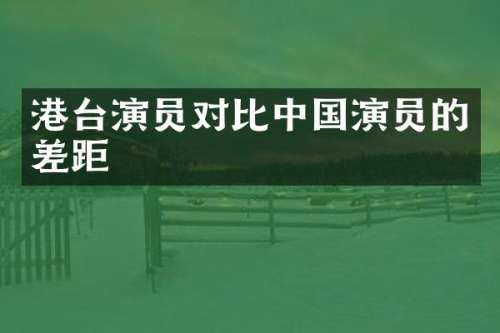 港台演员对比中国演员的差距