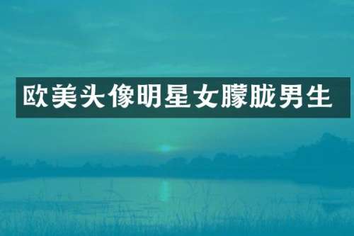 欧美头像明星女朦胧男生