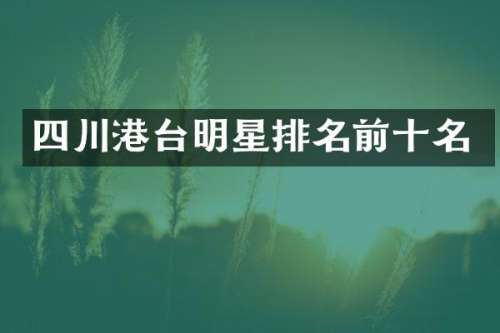 四川港台明星排名前十名