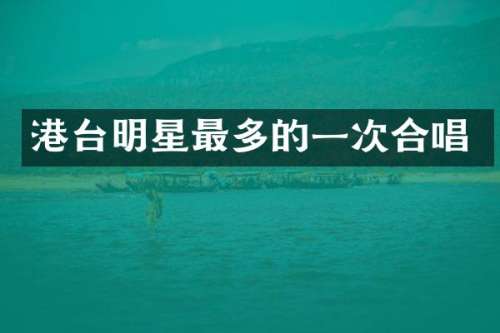 港台明星最多的一次合唱