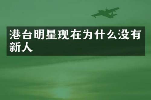 港台明星现在为什么没有新人