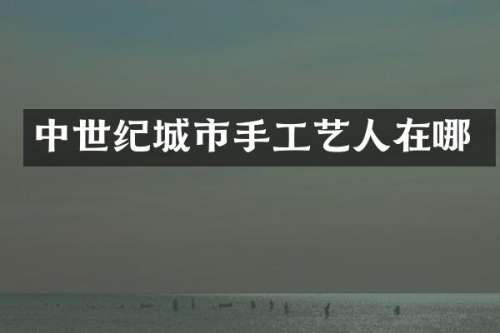 中世纪城市手工艺人在哪
