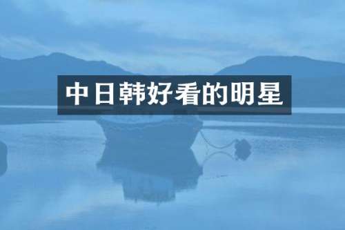 中日韩好看的明星