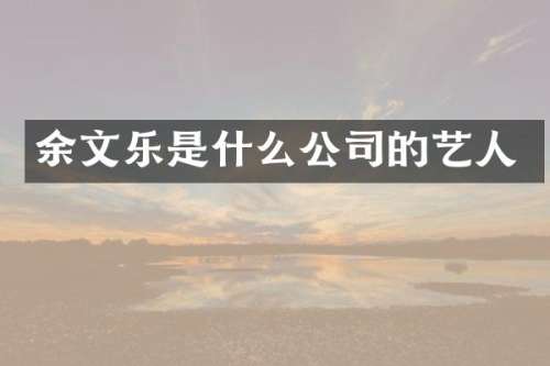 余文乐是什么公司的艺人