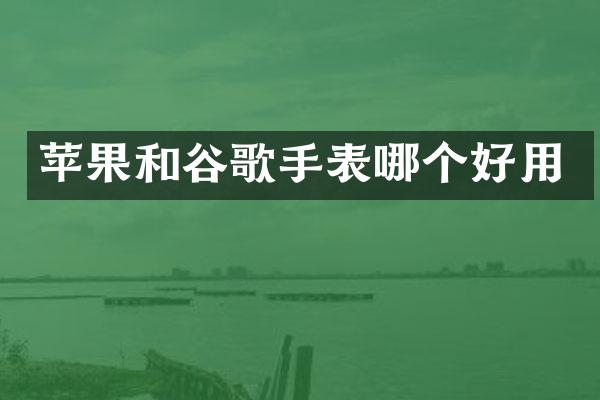 苹果和谷歌手表哪个好用