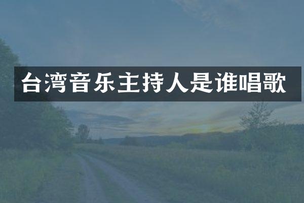 台湾音乐主持人是谁唱歌