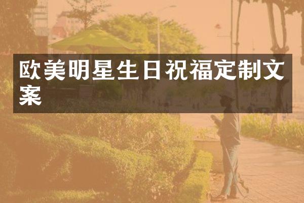 欧美明星生日祝福定制文案
