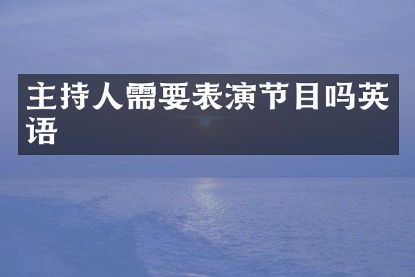 主持人需要表演节目吗英语