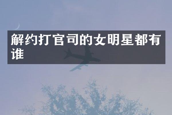 解约打官司的女明星都有谁