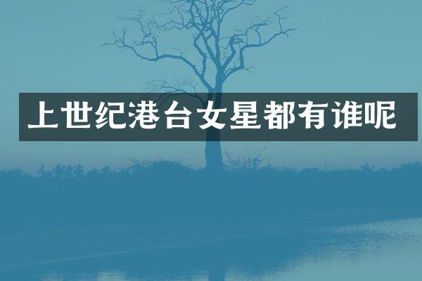 上世纪港台女星都有谁呢