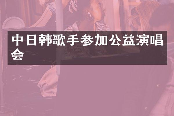 中日韩歌手参加公益演唱会