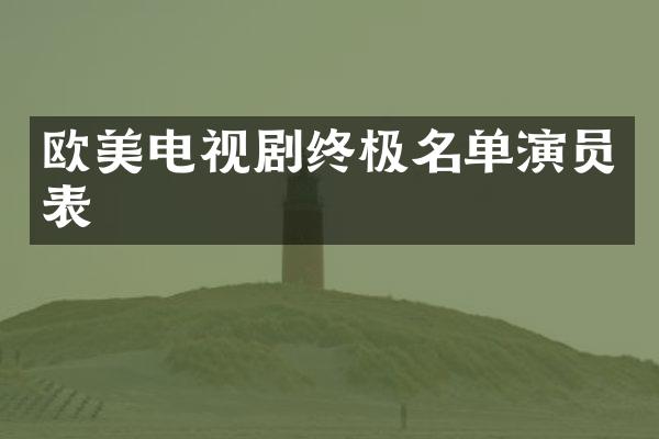欧美电视剧终极名单演员表