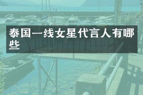泰国一线女星代言人有哪些