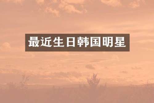 最近生日韩国明星