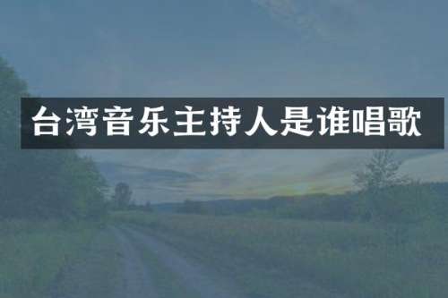 台湾音乐主持人是谁唱歌
