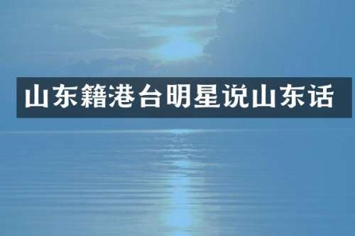 山东籍港台明星说山东话