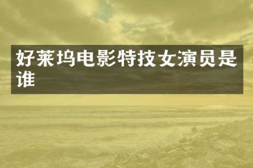 好莱坞电影特技女演员是谁