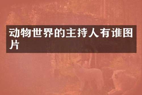 动物世界的主持人有谁图片
