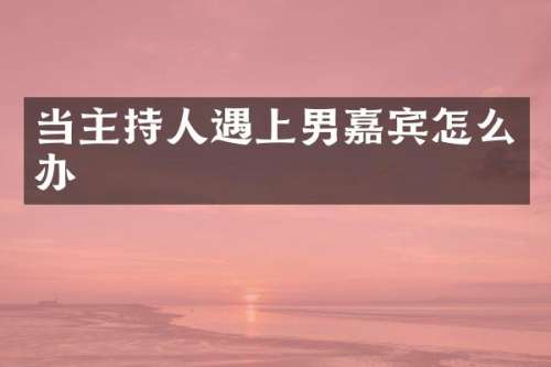 当主持人遇上男嘉宾怎么办