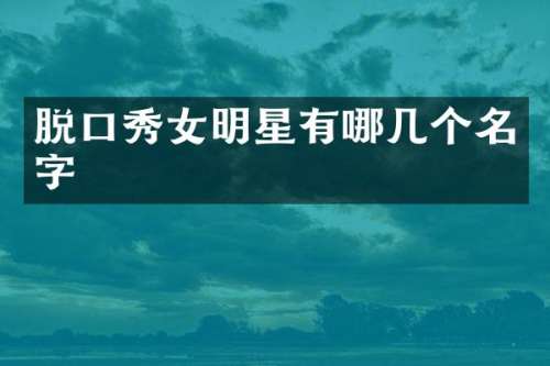 脱口秀女明星有哪几个名字